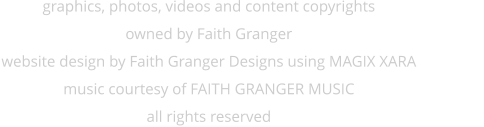 graphics, photos, videos and content copyrights owned by Faith Granger website design by Faith Granger Designs using MAGIX XARAmusic courtesy of FAITH GRANGER MUSIC all rights reserved